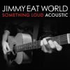 Cover art for Something Loud (Acoustic Version) - Single by Jimmy Eat World