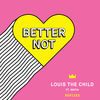 Cover art for Better Not (Remixes) by Louis the Child