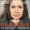 Cover art for Paradise Is There: The New Tigerlily Recordings by Natalie Merchant